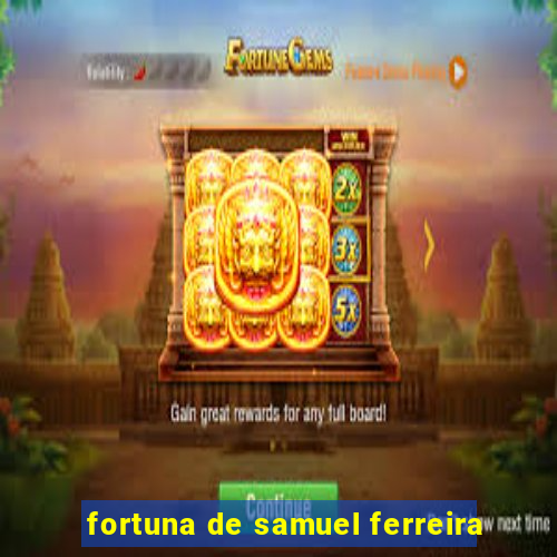 fortuna de samuel ferreira